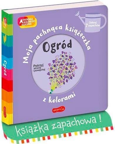 Książeczka Ogród. Akademia mądrego dziecka: Moja pachnąca książeczka z kolorami Książeczka Ogród. Akademia mądrego dziecka: Moja pachnąca książeczka z kolorami